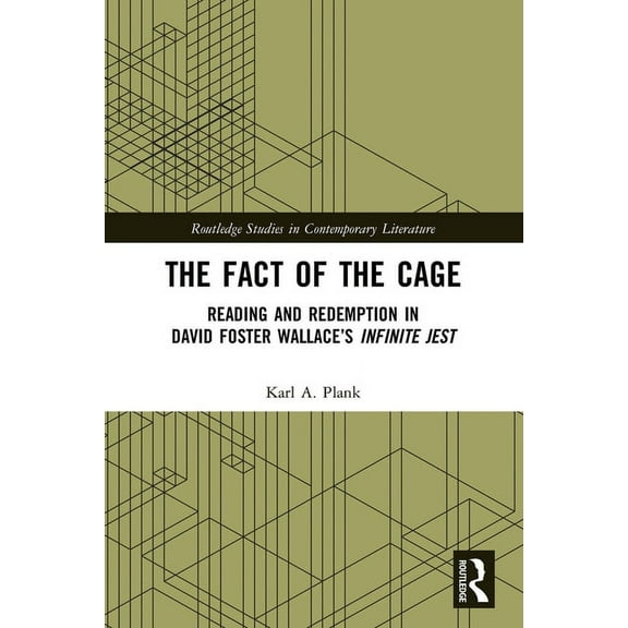 Routledge Studies in Contemporary Litera The Fact of the Cage: Reading and Redemption In David Foster Wallace's "Infinite Jest", (Paperback)
