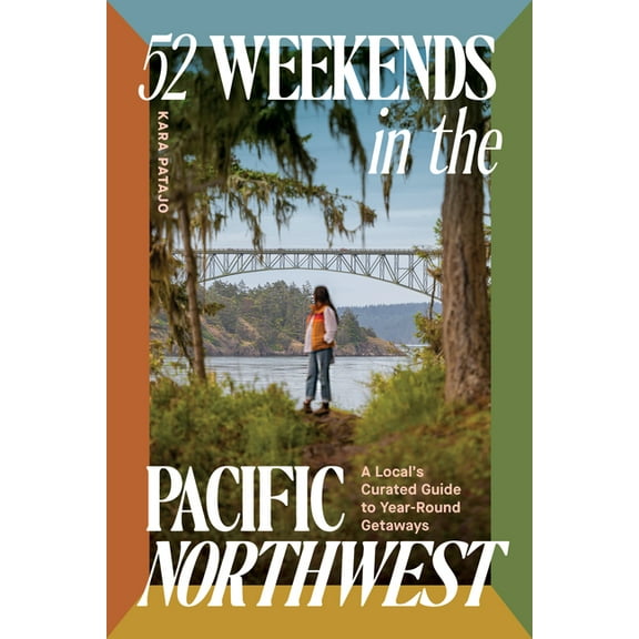 52 Weekends in the Pacific Northwest: A Local's Curated Guide to Year-Round Getaways, (Paperback)