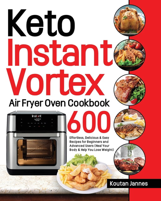 Keto Instant Vortex Air Fryer Oven Cookbook 600 Effortless, Delicious