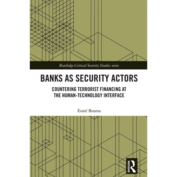 Routledge Critical Security Studies Banks as Security Actors: Countering Terrorist Financing at the Human-Technology Interface, (Hardcover)