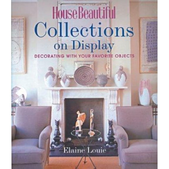 Pre-Owned House Beautiful Collections on Display: Decorating with Your Favorite Objects (Hardcover) 1588162451 9781588162458