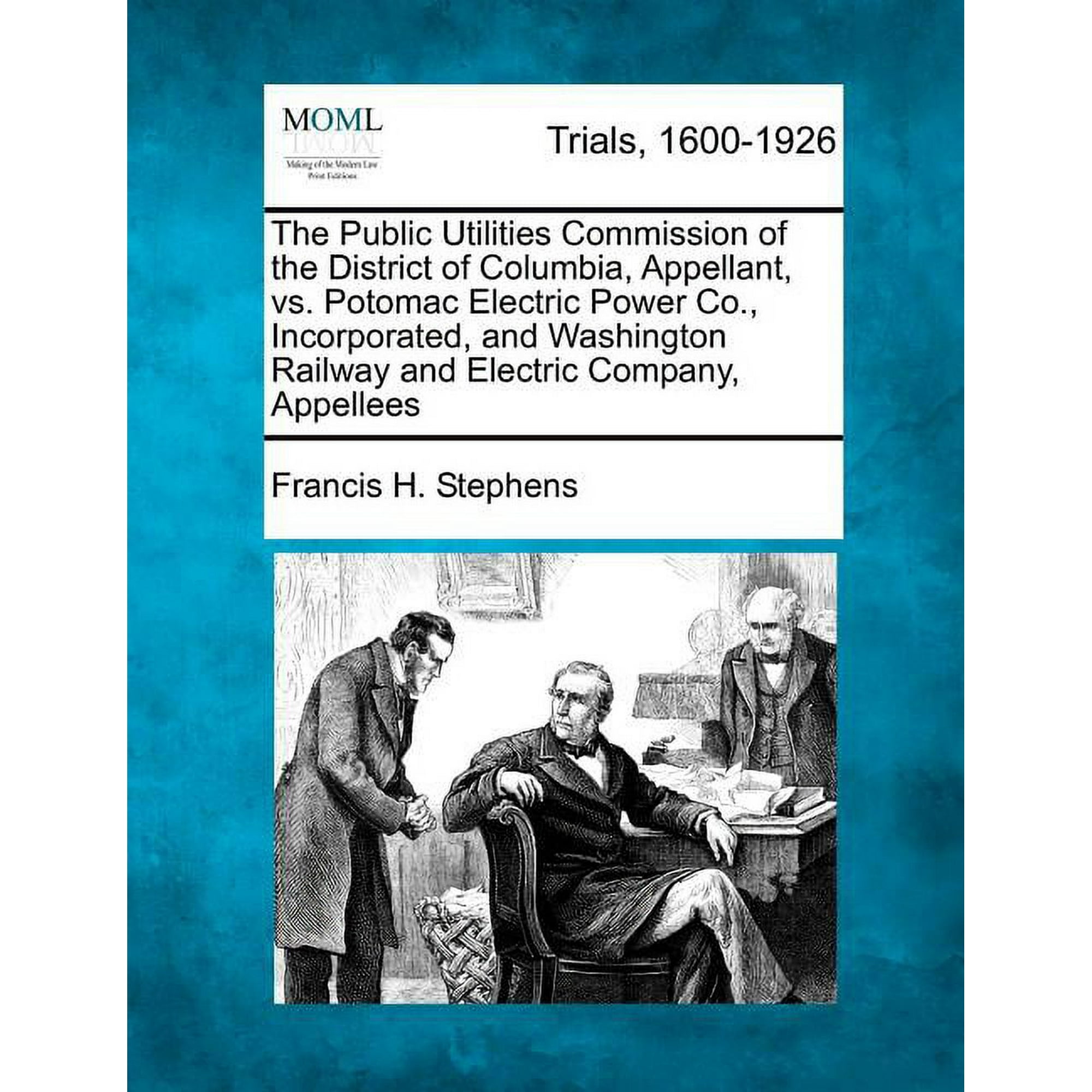 The Public Utilities Commission of the District of Columbia, Appellant, vs. Potomac Electric Power Co., Incorporated, and Washington Railway and Electric Company, Appellees (Paperback)