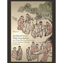 Harvard East Asian Monographs: Accidental Incest, Filial Cannibalism, and Other Peculiar Encounters in Late Imperial Chinese Literature (Hardcover)