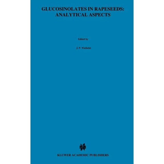 World Crops: Production, Utilization and Glucosinolates in Rapeseeds: Analytical Aspects: Proceedings of a Seminar in the Cec Programme of Research on Plant Prod, Book 13, (Hardcover)