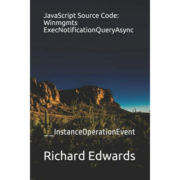 JavaScript Source Code: Winmgmts ExecNotificationQueryAsync: __InstanceOperationEvent (Paperback)