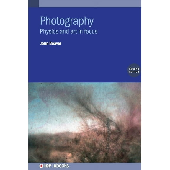 Photography (Second Edition): Physics and art in focus, (Hardcover)