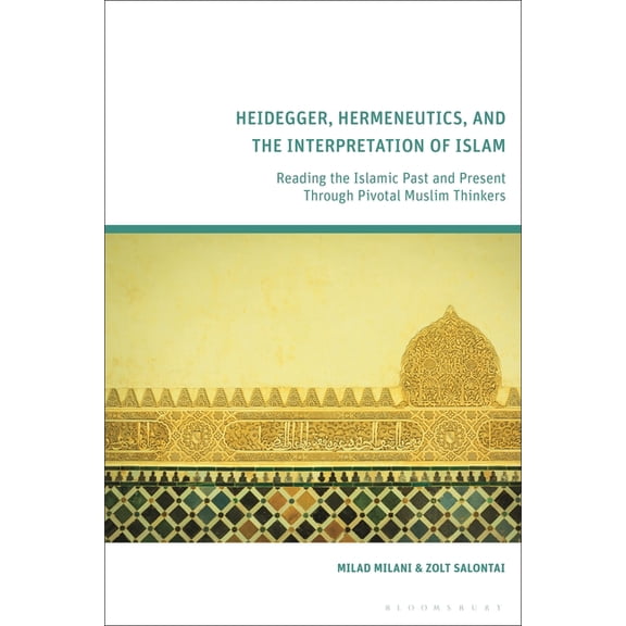 Heidegger, Hermeneutics, and the Interpretation of Islam: Reading the Islamic Past and Present Through Pivotal Muslim Th, (Hardcover)