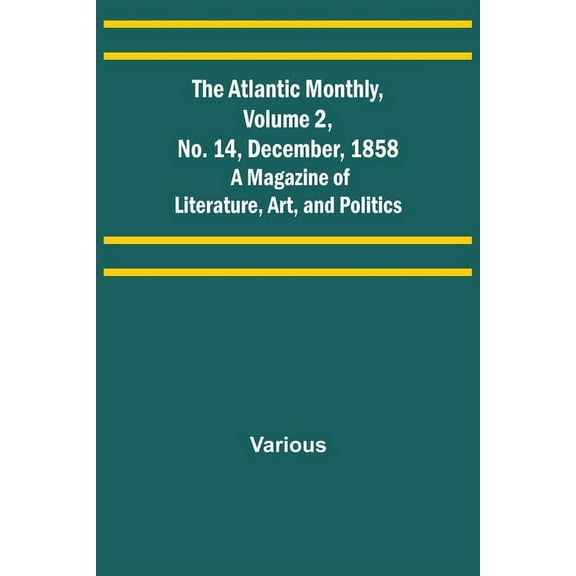 The Atlantic Monthly, Volume 2, No. 14, December, 1858; A Magazine of Literature, Art, and Politics, (Paperback)
