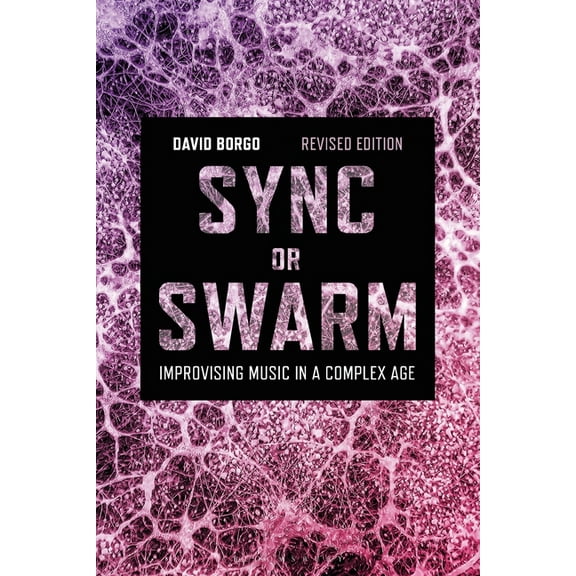Sync or Swarm, Revised Edition: Improvising Music in a Complex Age, (Hardcover)