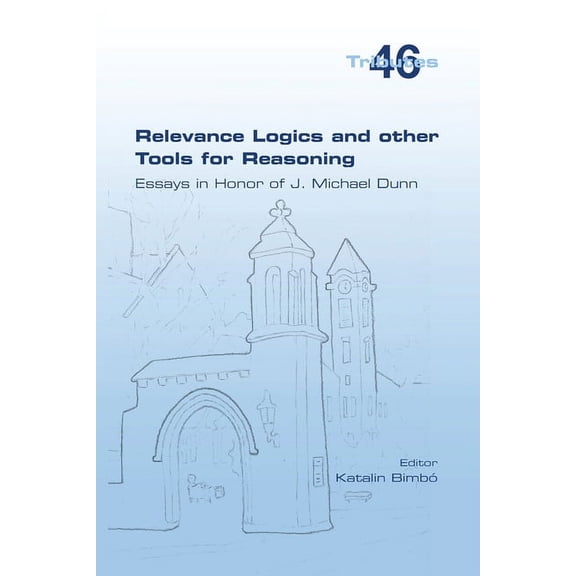Relevance Logics and other Tools for Reasoning. Essays in Honor of J. Michael Dunn (Paperback)