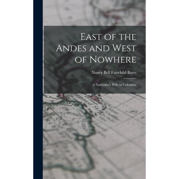 East of the Andes and West of Nowhere: a Naturalist's Wife in Colombia, (Hardcover)