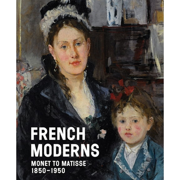 French Moderns: Monet to Matisse, 1850-1950, (Hardcover)
