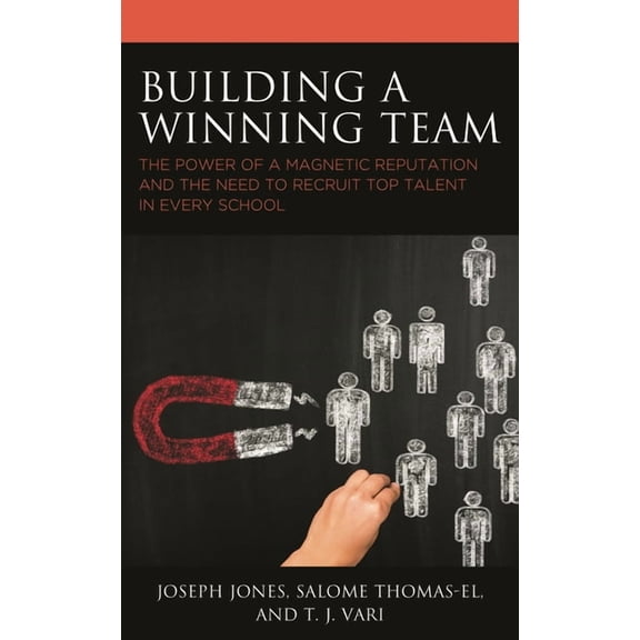 Building a Winning Team: The Power of a Magnetic Reputation and the Need to Recruit Top Talent in Every School, (Paperback)