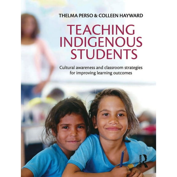 Teaching Indigenous Students: Cultural Awareness and Classroom Strategies for Improving Learning Outcomes, (Paperback)