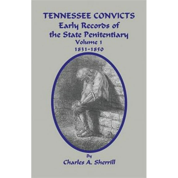 Tennessee Convicts: Early Records of the State Penitentiary 1831-1850. Volume 1