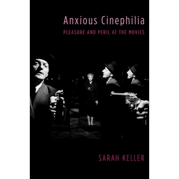 Film and Culture Anxious Cinephilia: Pleasure and Peril at the Movies, (Hardcover)