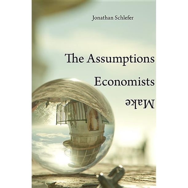 The Assumptions Economists Make