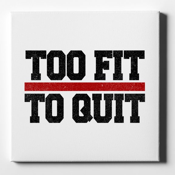 Too Fit to Quit - 10" x 10" - Decorative Canvas Wall Art - White Edge - 5/8" Gallery Wrapped