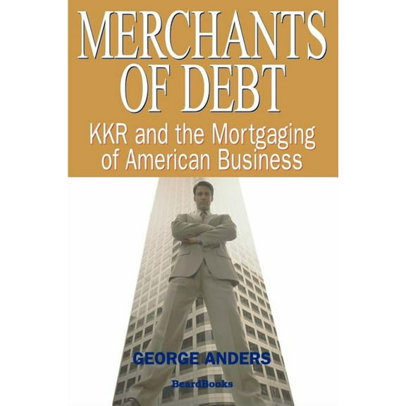 Merchants of Debt: KKR and the Mortgaging of American Business (Paperback)