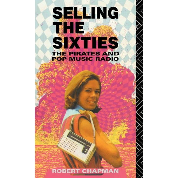 Selling the Sixties: The Pirates and Pop Music Radio, (Hardcover)