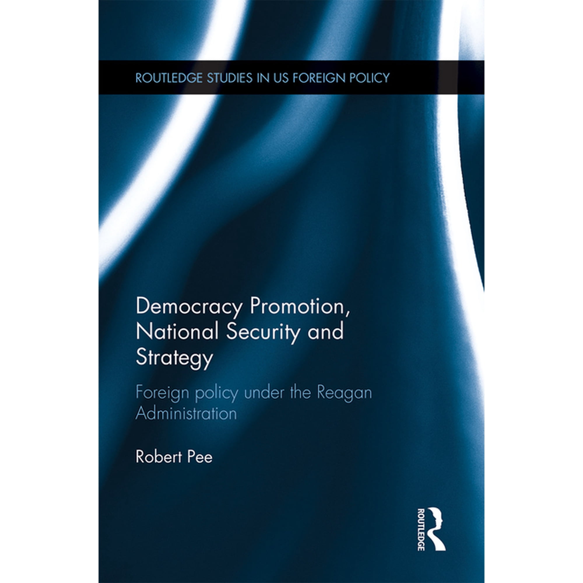 Routledge Studies in Us Foreign Policy Democracy Promotion National Security and Strategy: Foreign Policy under the Reagan Administration (Paperback)