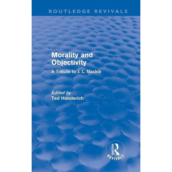 Routledge Revivals Morality and Objectivity (Routledge Revivals): A Tribute to J. L. Mackie, (Hardcover)
