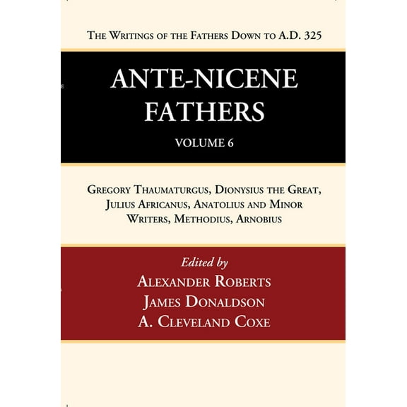 Ante-Nicene Fathers: Translations of the Writings of the Fathers Down to A.D. 325, Volume 6 (Paperback)
