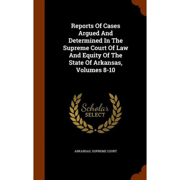 Reports Of Cases Argued And Determined In The Supreme Court Of Law And Equity Of The State Of Arkansas, Volumes 8-10 (Hardcover)