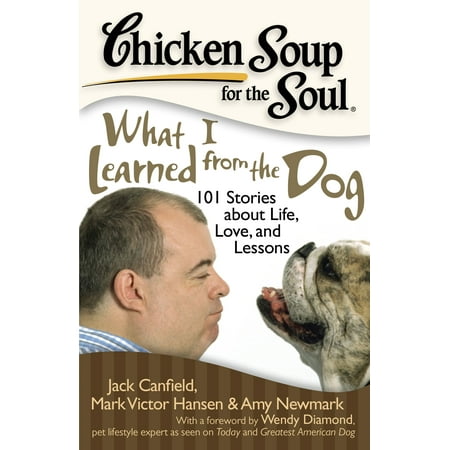 Chicken Soup for the Soul: What I Learned from the Dog : 101 Stories about Life, Love, and Lessons