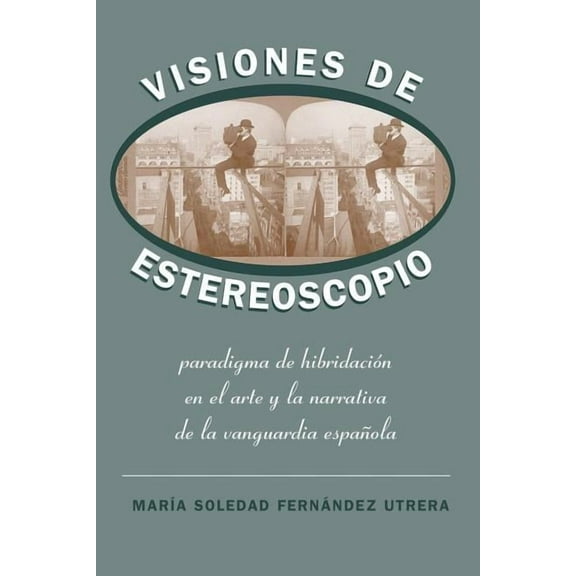 North Carolina Studies in the Romance La Visiones de Estereoscopio: Paradigma de Hibridación En La Ficción Y El Arte de la Vanguardia Española, Book 272, (Paperback)