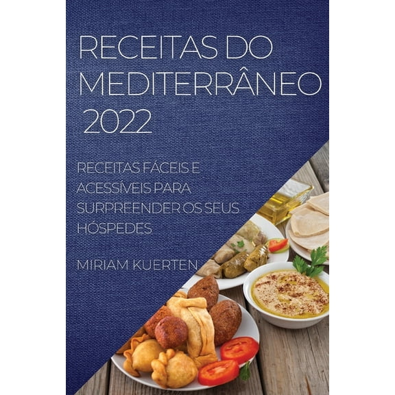 Receitas Do MediterrÃ¢neo 2022: Receitas FÃ¡ceis E AcessÃ­veis Para Surpreender OS Seus HÃ³spedes, (Paperback)