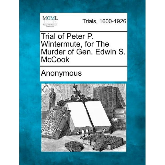 Trial of Peter P. Wintermute, for the Murder of Gen. Edwin S. McCook (Paperback)