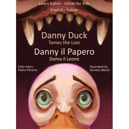 - Learn Italian: Italian for Kids Danny Duck Tames the Lion - Danny il Papero Doma il Leone. Dual Language Italian - English - eBook