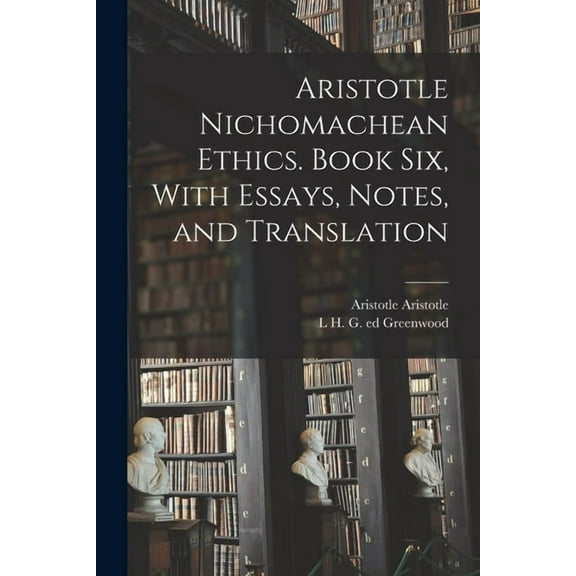 Aristotle Nichomachean Ethics. Book six, With Essays, Notes, and Translation, (Paperback)