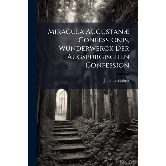 Miracula Augustanæ Confessionis, Wunderwerck Der Augspurgischen Confession (Paperback)