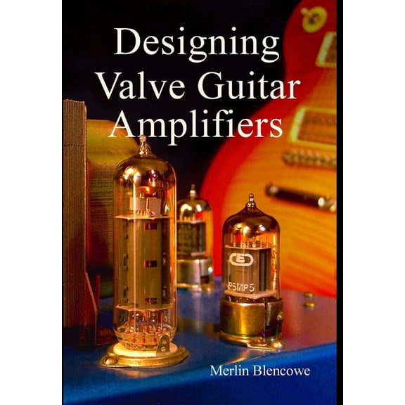 Designing Valve Guitar Amplifiers, (Hardcover)