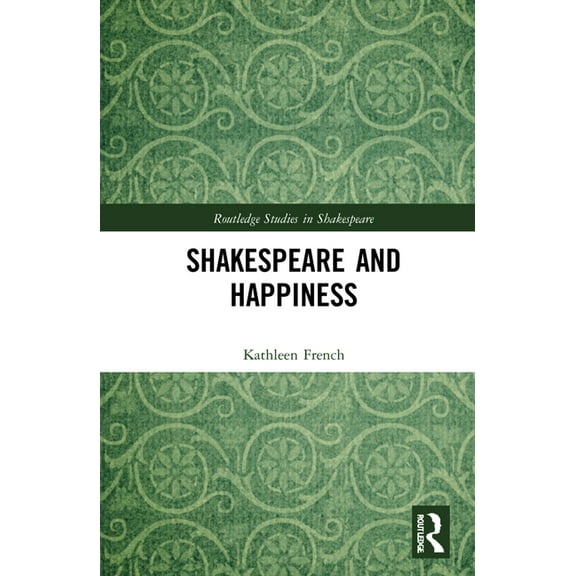 Routledge Studies in Shakespeare Shakespeare and Happiness, (Hardcover)