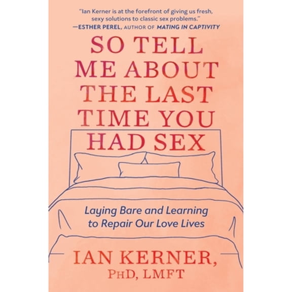 Pre-Owned So Tell Me about the Last Time You Had Sex: Laying Bare and Learning to Repair Our Love Lives (Paperback) by Ian Kerner