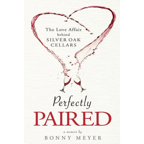 Perfectly Paired: The Love Affair Behind Silver Oak Cellars, (Paperback)