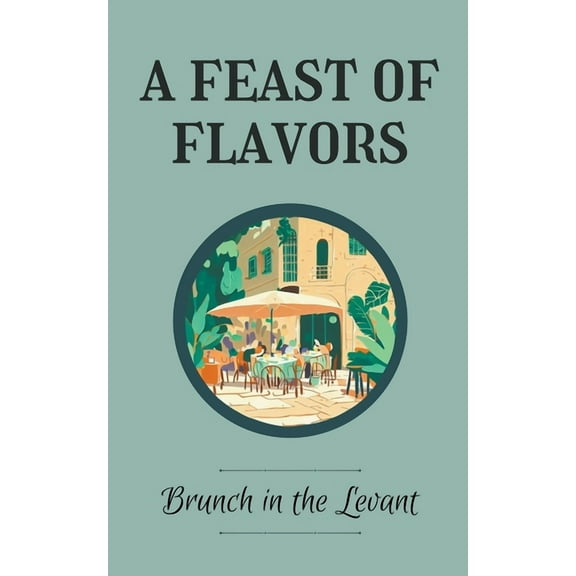 A Feast of Flavors: Brunch in the Levant, (Paperback)
