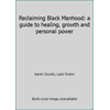 Reclaiming Black Manhood: a guide to healing, growth and personal power [Paperback - Used]
