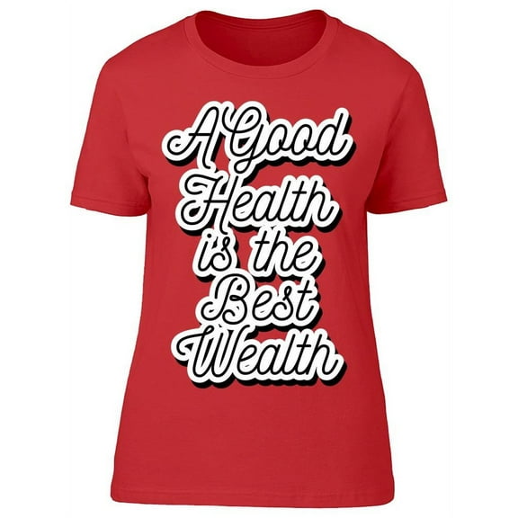 A Good Health Is The Best Wealth T-Shirt Women -Image by Shutterstock, Female Large