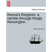 Kenna's Kingdom : A Ramble Through Kingly Kensington.