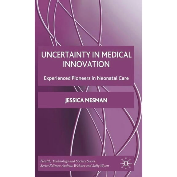 Health, Technology and Society Uncertainty in Medical Innovation: Experienced Pioneers in Neonatal Care, (Hardcover)