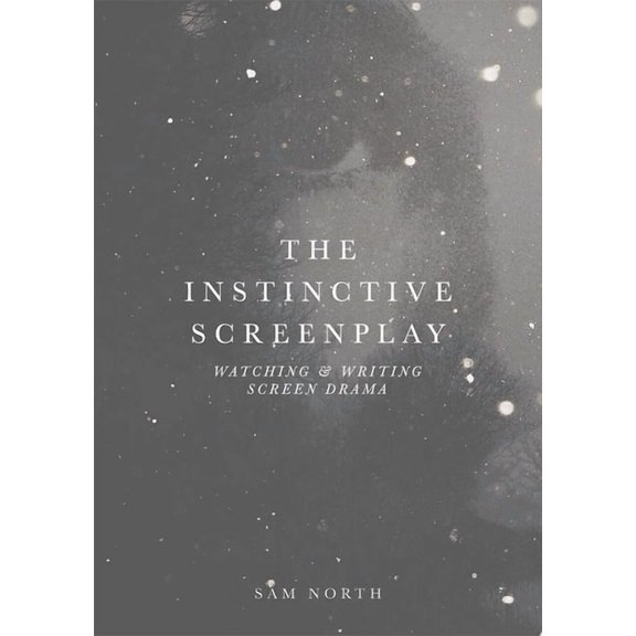 The Instinctive Screenplay: Watching and Writing Screen Drama, (Paperback)