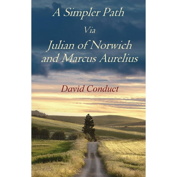 A Simpler Path Via Julian of Norwich and Marcus Aurelius, (Paperback)