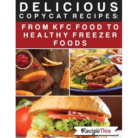 Delicious Copycat Recipes – From KFC Food To Healthy Freezer Food - (Best Kfc Chicken Recipe)