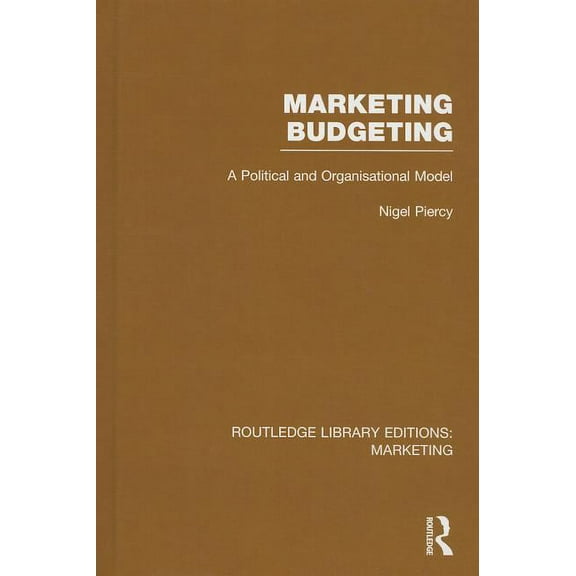 Routledge Library Editions: Marketing Marketing Budgeting (RLE Marketing): A Political and Organisational Model, (Hardcover)