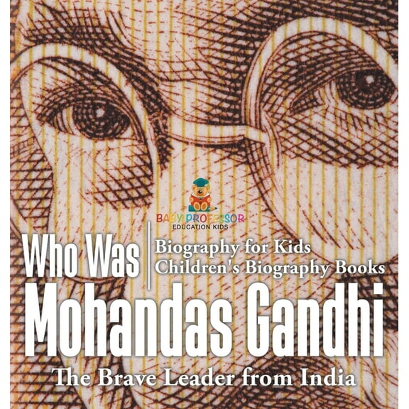 Who Was Mohandas Gandhi: The Brave Leader from India - Biography for Kids Children's Biography Books, (Hardcover)