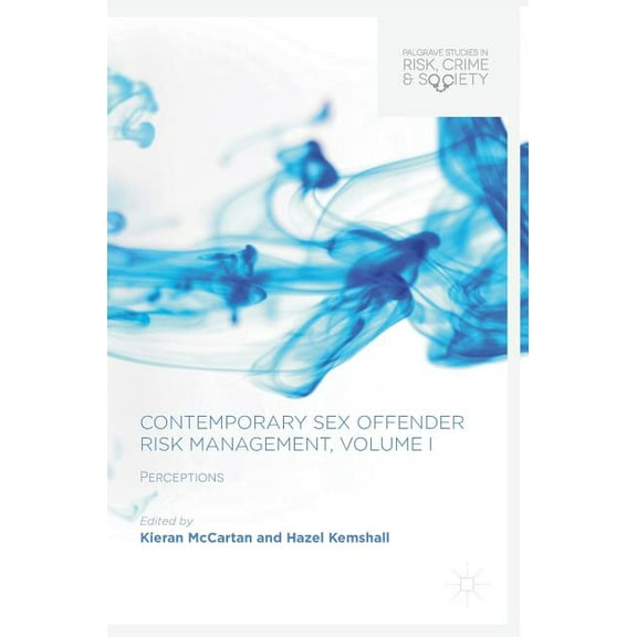 Palgrave Studies in Risk, Crime and Soci Contemporary Sex Offender Risk Management, Volume I: Perceptions, (Hardcover)